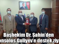 Başhekim Dr. Şahin’den Başkonsolos Guliyev’e destek ziyareti!