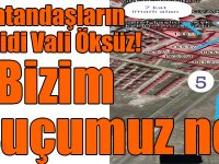 Vatandaşlar Vali Öksüz’e seslendi: “Bizim suçumuz ne?”