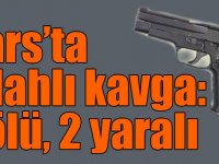 Kars’ta silahlı kavga: 1 ölü, 2 yaralı