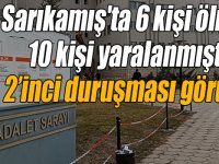 Sarıkamış'ta 6 kişi ölmüş 10 kişi yaralanmıştı, 2’inci duruşması görüldü