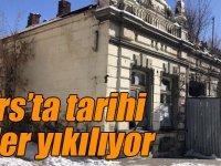 Kars’ta tarihi evler yıkılıyor