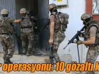 Terör operasyonu: 10 gözaltı kararı