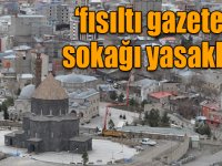 Kars’ta ‘fısıltı gazetesi’ sokağı yasakladı!