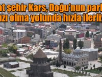 Serhat şehir Kars, Doğu’nun parlayan yıldızı olma yolunda hızla ilerliyor