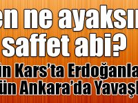Sen ne ayaksın saffet abi? Dün Kars’ta Erdoğanla bugün Ankara’da Yavaşla..