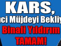 Kars, İkinci Müjdeyi Bekliyor, Binali Yıldırım Tamam!