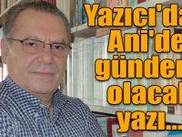 Araştırmacı Yazar Sezai Yazıcı'dan Ani'de gündem olacak yazı...