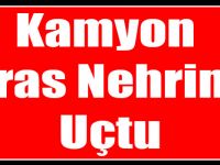 Kamyon Aras Nehrine Uçtu