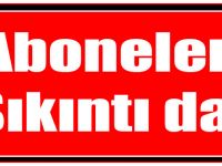 Aboneler Sıkıntı da!