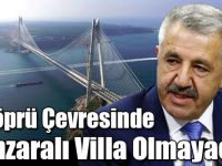 Bakan Arslan: 3. Köprü Çevresinde Manzaralı Villa Olmayacak