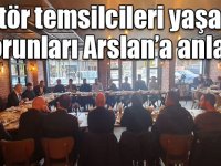 Sektör temsilcileri yaşadığı sorunları Arslan’a anlattı