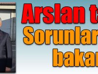 Arslan tam hız! Sorunlar anında bakan da!