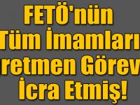FETÖ'nün Tüm İmamları Öğretmen Görevini İcra Etmiş!