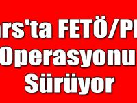 Kars'ta FETÖ/PDY Operasyonu Sürüyor