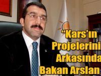 “Kars’ın Projelerinin Arkasında Bakan Arslan Var”