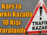 Kars’ta 2 Farklı Kazada 10 Kişi Yaralandı