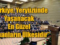 “Türkiye, Yeryüzünde Yaşanacak En Güzel Zamanların Ülkesidir”