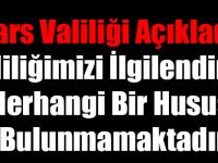 Kars Valiliği Açıkladı: Valiliğimizi İlgilendiren Herhangi Bir Husus Bulunmamaktadır