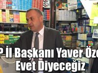 MHP İl Başkanı Yaver Özcan: Evet Diyeceğiz