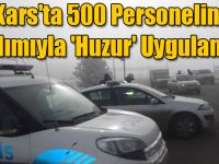 Kars'ta 500 Personelin Katılımıyla 'Huzur' Uygulaması