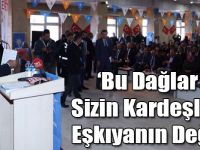 Orman ve Su İşleri Bakanı Veysel Eroğlu: Bu Dağlar Sizin Kardeşler, Eşkıyanın Değil