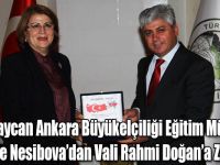Azerbaycan Ankara Büyükelçiliği Eğitim Müşaviri Necibe Nesibova’dan Vali Rahmi Doğan’a Ziyaret!