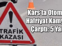 Kars'ta Otomobil Hafriyat Kamyona Çarptı: 5 Yaralı