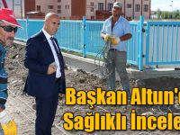 Başkan Altun'dan Sağlıklı İnceleme!