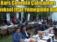 Kars Çimento Çalışanları Geleneksel İftar Yemeğinde Buluştu!