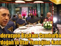 KAI Federasyon Başkanı Cumhurbaşkanı Erdoğan'ın İftar Yemeğine Katıldı