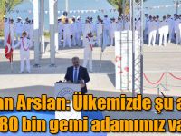 Bakan Arslan: Ülkemizde şu anda 180 bin gemi adamımız var