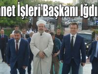 Diyanet İşleri Başkanı Iğdır'da!