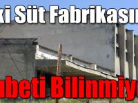 Eski Süt Fabrikasının Akıbeti Bilinmiyor!