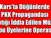 Kars'ta Düğünlerde PKK Propagandası Yaptığı İddia Edilen Müzik Grubu Üyelerine Operasyon