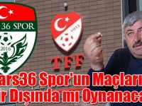 Kars36 Spor'un Maçları Şehir Dışında mı Oynanacak?