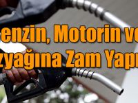 Benzin, Motorin ve Gazyağına Zam Yapıldı