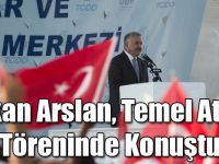 Bakan Arslan, Konya Lojistik Merkezi ve Konya YHT Garı Temel Atma Törenine Katıldı