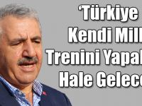 Bakan Arslan: Türkiye Kendi Milli Trenini Yapabilir Hale Gelecek