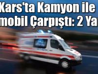 Kars'ta Kamyon ile Otomobil Çarpıştı: 2 Yaralı