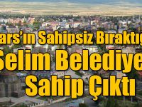Kars’ın Sahipsiz Bıraktığına Selim Belediyesi Sahip Çıktı
