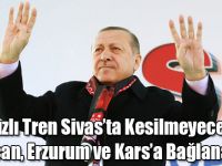 "Hızlı Tren Sivas’ta Kesilmeyecek, Erzincan, Erzurum ve Kars’a Bağlanacak"