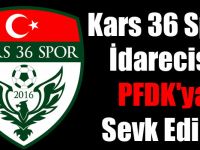 Kars 36 Spor İdarecisi PFDK'ya Sevk Edildi
