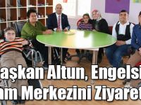 Başkan Altun, Engelsiz Yaşam Merkezini Ziyaret Etti
