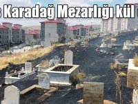 Kars Karadağ Mezarlığı kül oldu