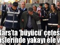 Kars’ta ‘büyücü’ çetesi son işlerinde yakayı ele verdi