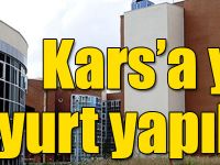 Kars’a yeni yurt yapılacak!