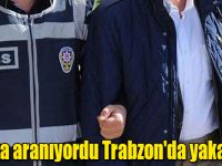 Kars'ta aranıyordu Trabzon'da yakalandı