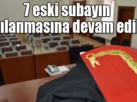 7 eski subayın yargılanmasına devam ediliyor