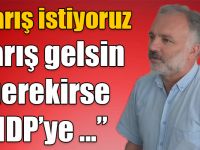 HDP Grup Başkan Vekili Kars Milletvekili Ayhan Bilgen: “Biz barış istiyoruz. Barış gelsin gerekirse HDP’ye hiç ihtiyaç kalmasın"