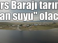 Kars Barajı tarıma "can suyu" olacak